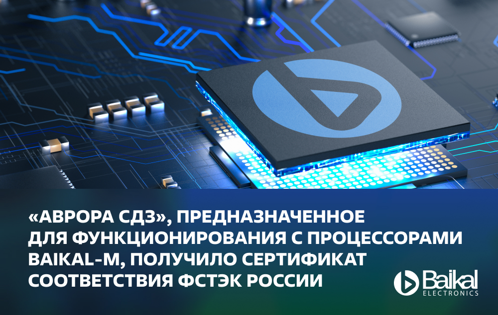 «Аврора СДЗ», предназначенное для функционирования с процессорами Baikal-M, получило сертификат соответствия ФСТЭК России